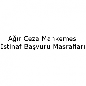 Ağır Ceza Mahkemesi istinaf başvuru masrafları